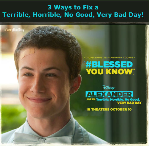 3 Ways to Fix a Terrible, Horrible, No Good, Very Bad Day!