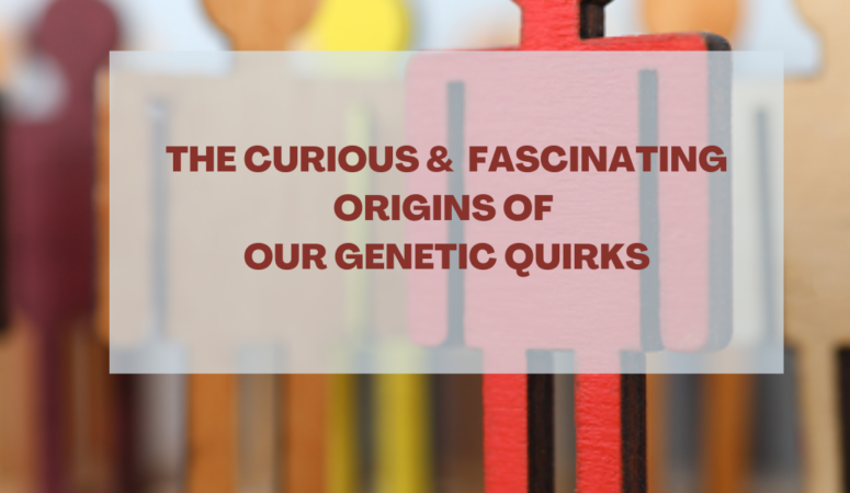 The Curious and Fascinating Origins of Our Genetic Quirks