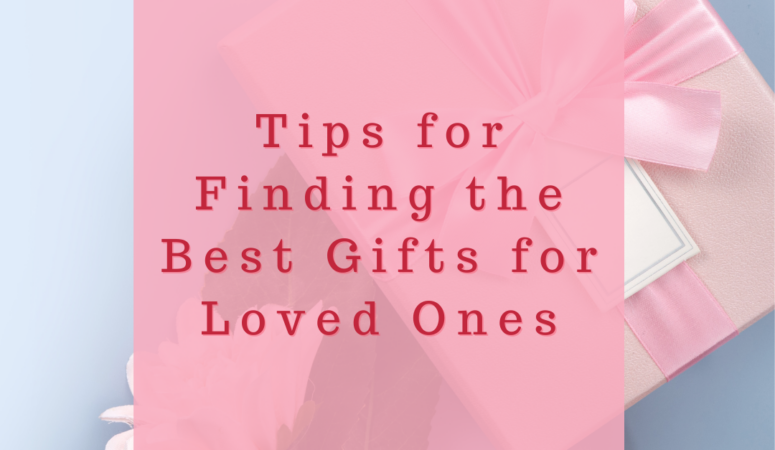 Tips for Finding the Best Gifts for Loved Ones