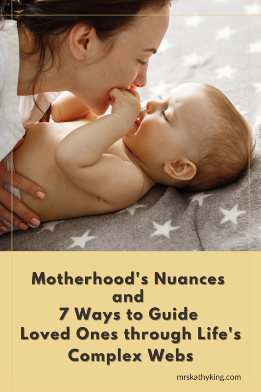 Motherhood’s Nuances and 7 Ways to Guide Loved Ones through Life’s Complex Webs